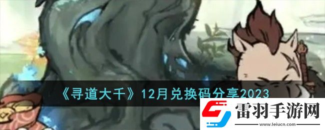 寻道大千12月兑换码分享2023