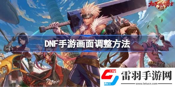DNF手游画面怎么调整