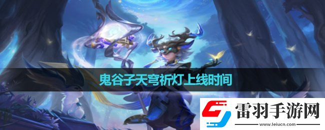 王者荣耀鬼谷子天穹祈灯上线时间