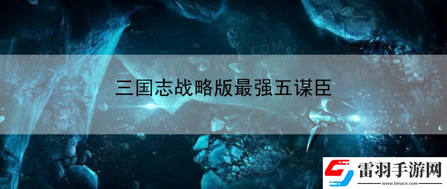 三国志战略版最强五谋臣