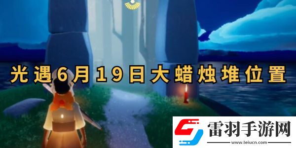 光遇6月19日大蜡烛堆收集攻略