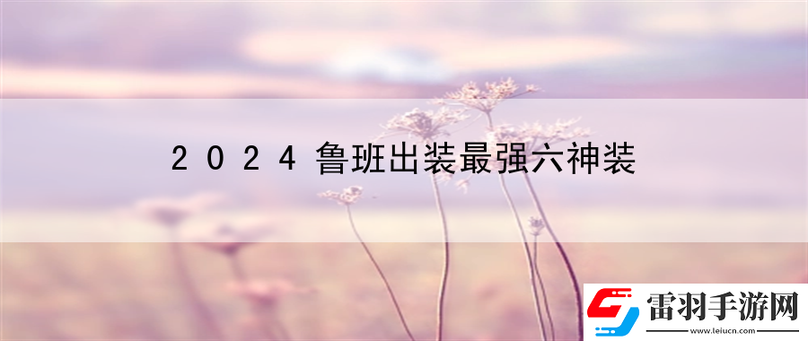 2024鲁班出装最强六神装