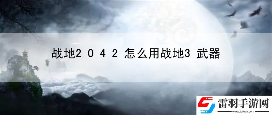 战地2042怎么用战地3武器