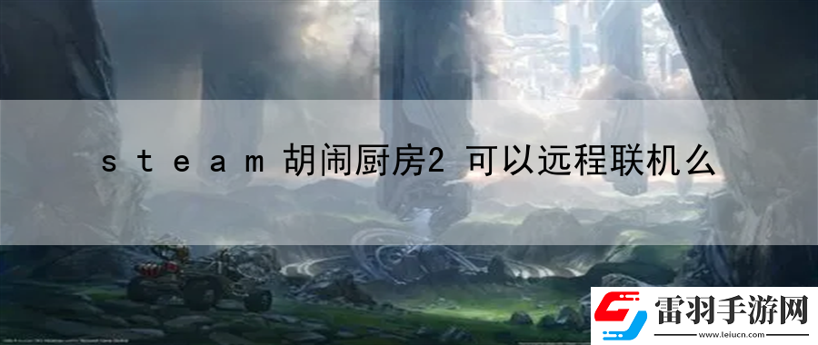 steam胡闹厨房2可以远程联机么
