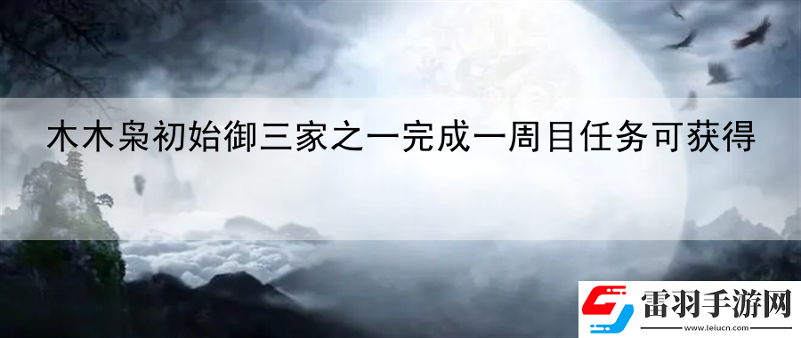 木木枭初始御三家之一完成一周目任务可获得