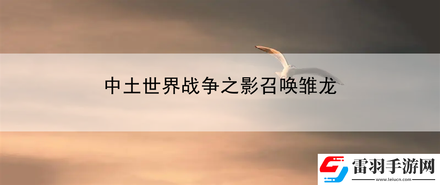中土世界战争之影召唤雏龙