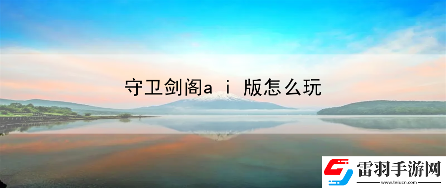 守卫剑阁ai版怎么玩