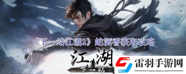 下一站江湖2蛇涎香获取攻略