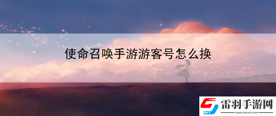 使命召唤手游游客号怎么换
