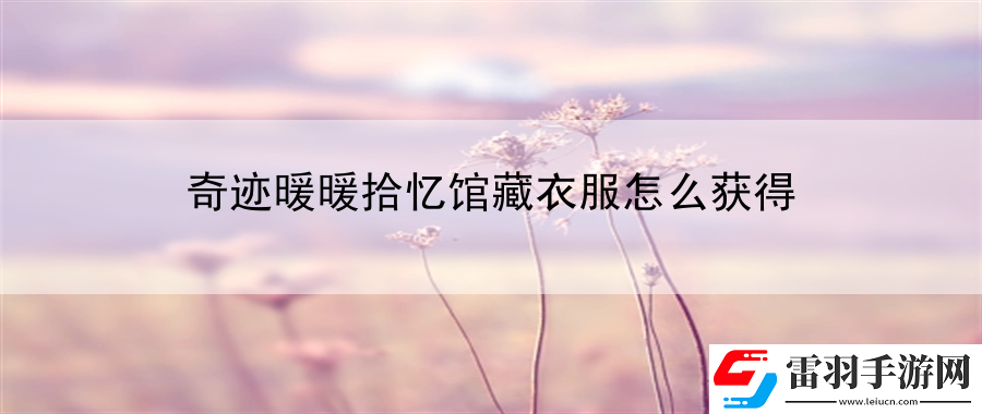 奇迹暖暖拾忆馆藏衣服怎么获得
