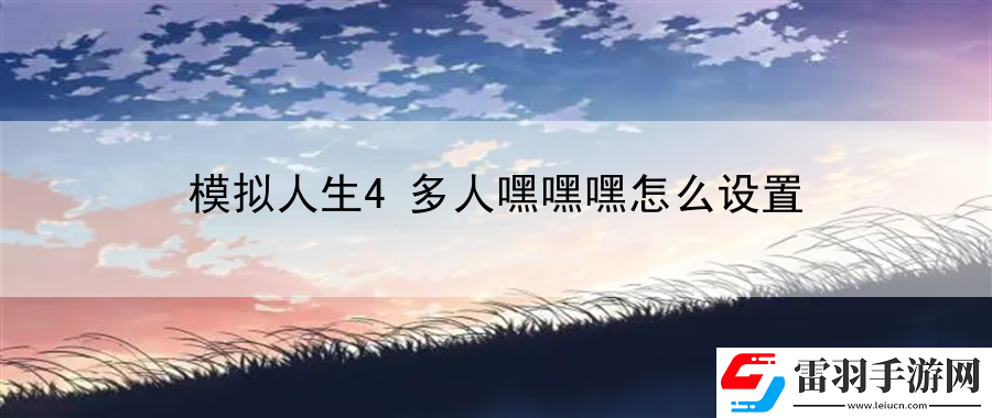 模拟人生4多人嘿嘿嘿怎么设置