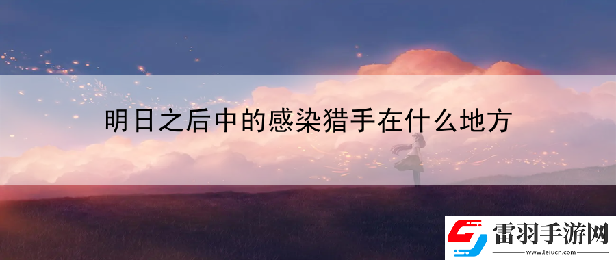 明日之后中的感染猎手在什么地方