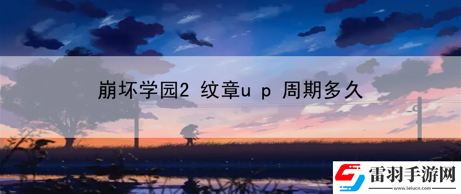 崩坏学园2纹章up周期多久