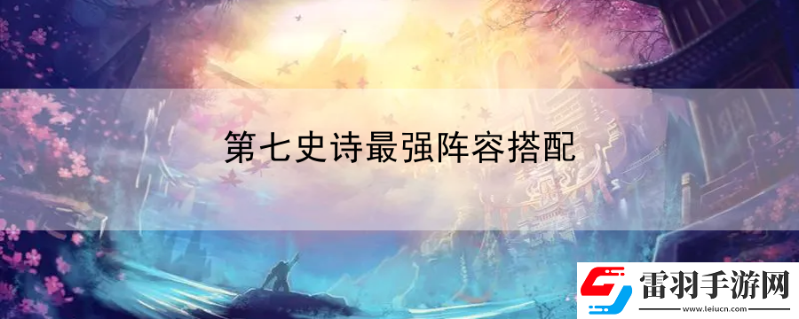 第七史诗最强阵容搭配