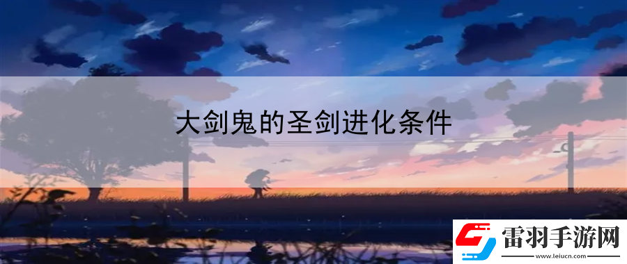 大剑鬼的圣剑进化条件