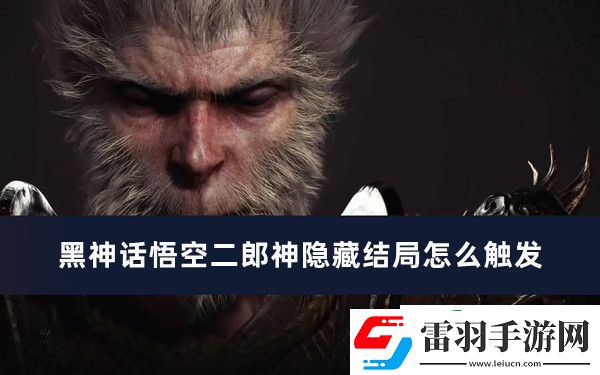 黑神话悟空二郎神隐藏结局怎么触发