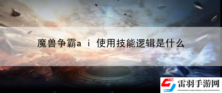 魔兽争霸ai使用技能逻辑是什么