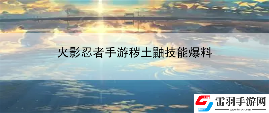 火影忍者手游秽土鼬技能爆料