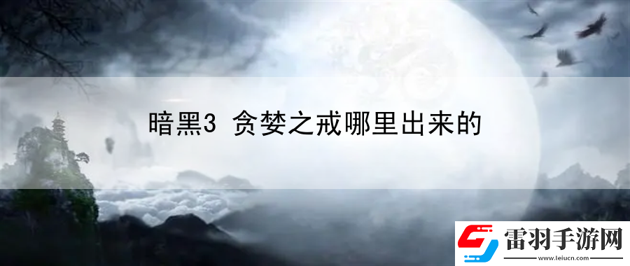 暗黑3贪婪之戒哪里出来的