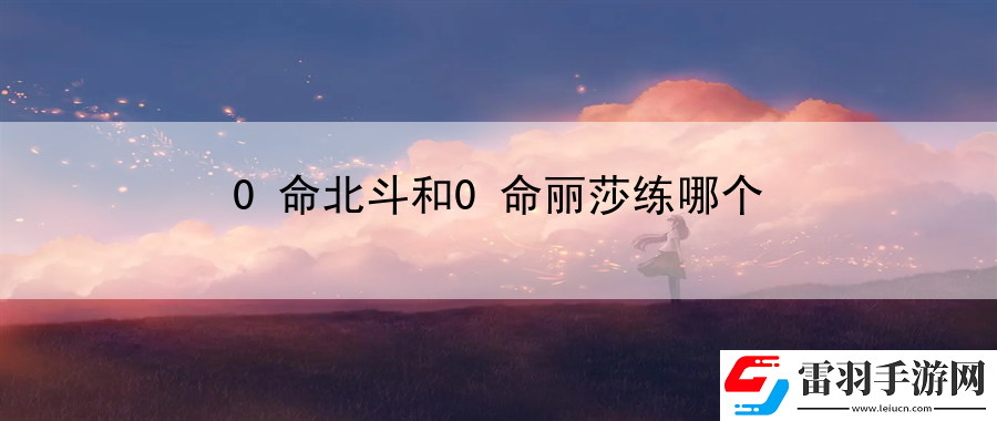 0命北斗和0命丽莎练哪个