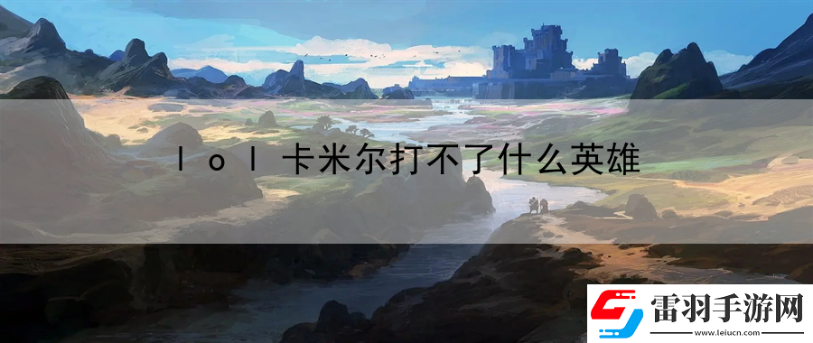 lol卡米尔打不了什么英雄