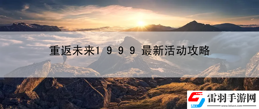 重返未来1999最新活动攻略