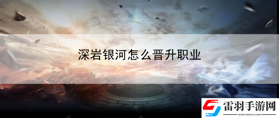 深岩银河怎么晋升职业