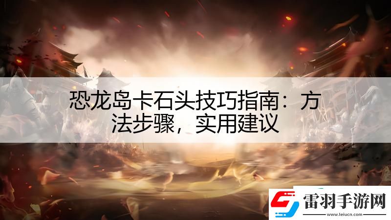 恐龙岛卡石头技巧指南