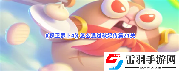 保卫保卫萝卜4怎么通过秋妃传第21关
