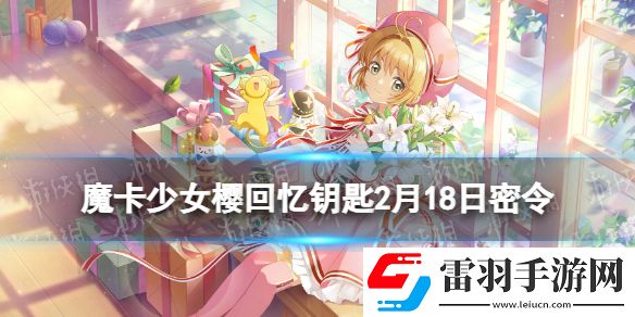魔卡少女樱回忆钥匙2月18日密令魔卡少女樱回忆钥匙2.18最新兑换码