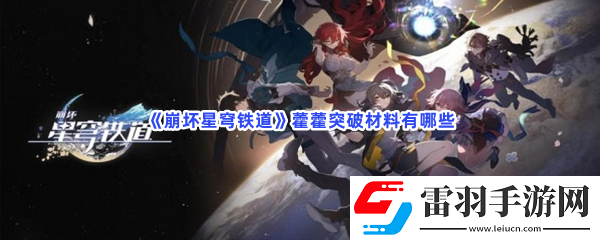 崩坏星穹铁道藿藿突破材料有哪些