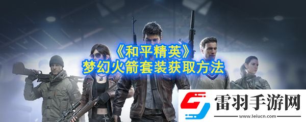 和平精英梦幻火箭套装怎么获得
