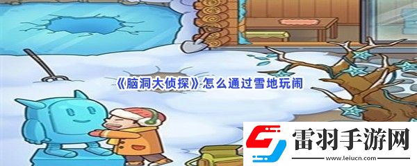 脑洞大侦探怎么通过雪地玩闹怎么找到鱼