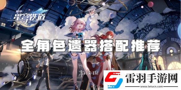 崩坏星穹铁道全角色遗器搭配