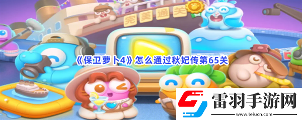 保卫萝卜4怎么通过秋妃传第65关