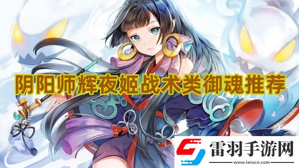 阴阳师辉夜姬战术类御魂怎么选