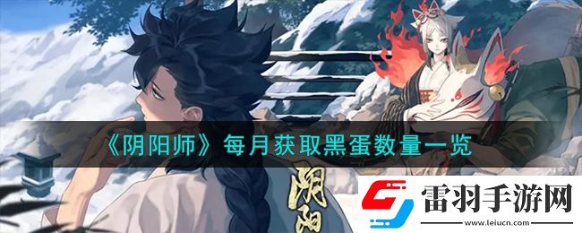 阴阳师每月获取黑蛋有多少