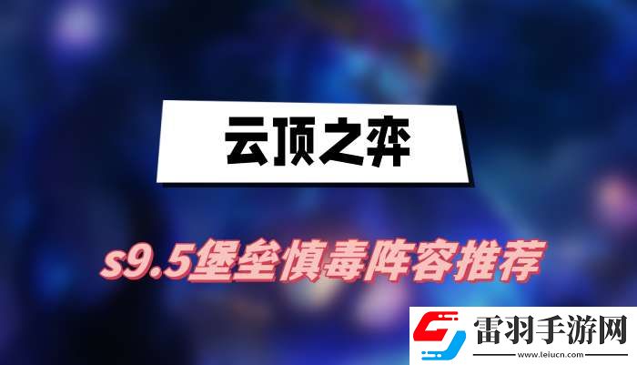 云顶之弈s9.5堡垒慎毒阵容推荐