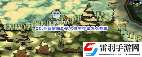 饥荒新家园第六位生存者怎么招募