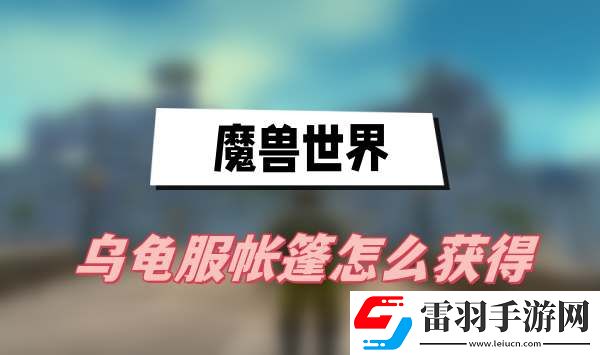 魔兽世界乌龟服帐篷怎么获得