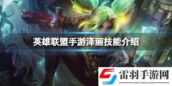 英雄联盟手游泽丽技能介绍泽丽技能详解分享