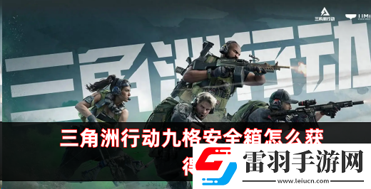 三角洲行动九格安全箱怎么获得