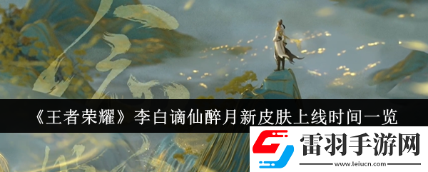 王者荣耀李白谪仙醉月新皮肤什么时候上线