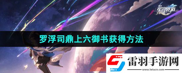 崩坏星穹铁道罗浮司鼎上六御书怎么获得