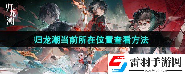 归龙潮怎么查看当前所在位置
