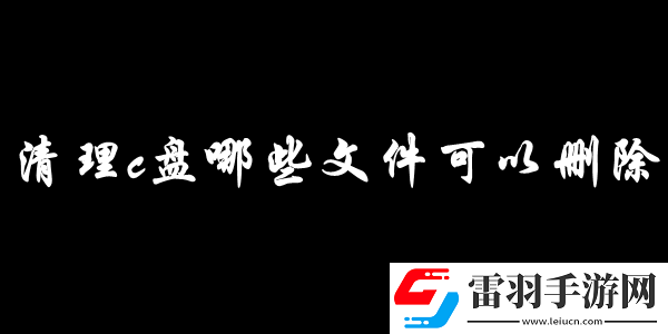 清理c盘哪些文件可以删除