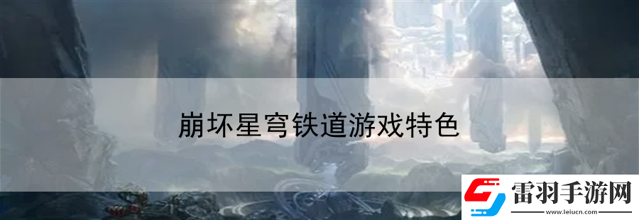 崩坏星穹铁道游戏特色