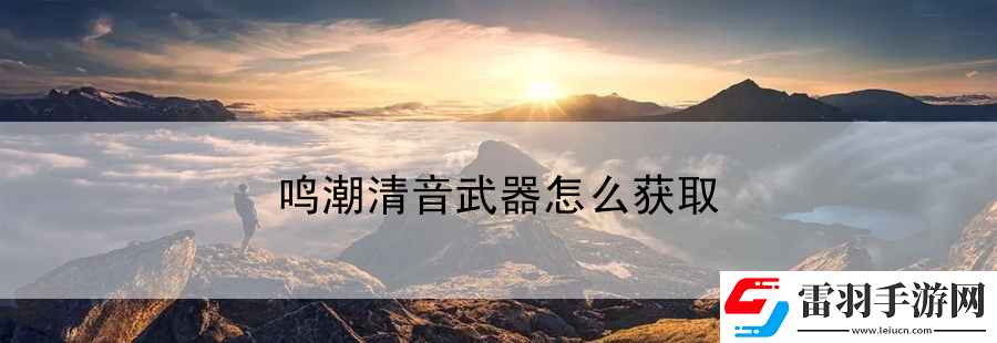 鸣潮清音武器怎么获取