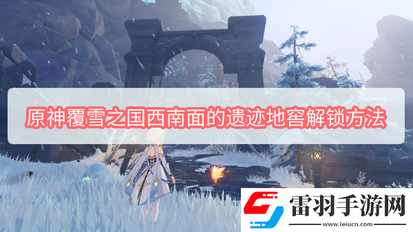 原神覆雪之国西南面的遗迹地窖解锁方法