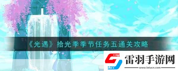 光遇拾光季季节任务一轻松通关秘籍